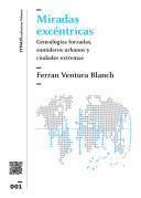 Miradas excéntricas : genealogías forzadas, sumideros urbanos y ciudades extremas / autor: Ferran Ventura Blanch