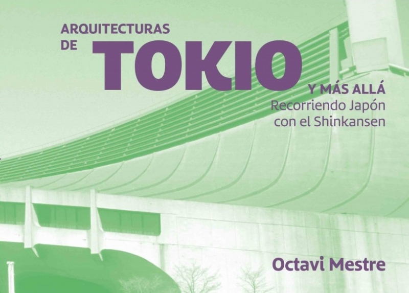 Arquitecturas de Tokio y más allá : recorriendo Japón con el Shinkansen / Octavi Mestre