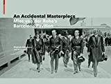 An accidental masterpiece : Mies van der Rohe's Barcelona pavilion / Dietrich Neumann with David Caralt