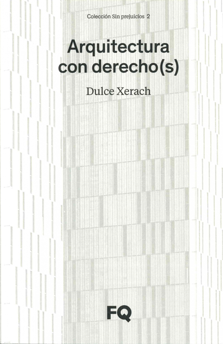 Arquitectura con derecho(s) : sinergias para la defensa legal de una arquitectura de calidad / Dulce Xerach Pérez