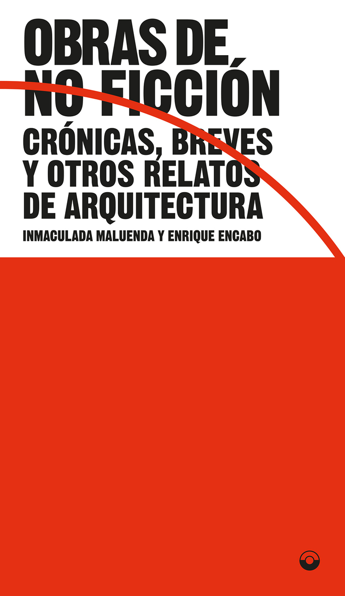 Obras de no ficción : crónicas, breves y otros relatos de arquitectura / Inmaculada Maluenda y Enrique Encabo