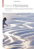 New horizons : eight perspectives on Chinese landscape architecture today / Jutta Kehrer (Ed.)