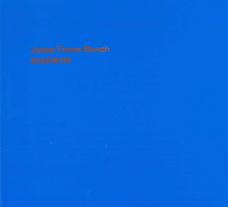 Josep Ferrer Bosch arquitecte / recerca, selecció i coordinació: Guillermo Zuaznabar, Juan Fernando Ródenas, Carlos Gonzalvo, Centre d'Anàlisis Integral del Territori - Universitat Rovira i Virgili