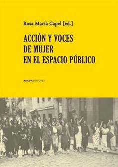 Acción y voces de mujer en el espacio público / Rosa María Capel Martínez (editora) ; preámbulo de Matilde Fernández Sanz