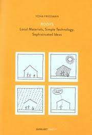 Roofs: local materials, simple technology, sophisticated ideas Yona Friedman, edited by Andrea Bocco