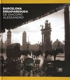 Barcelona desapareguda de Giacomo Alessandro / Jorge Álvarez i Víctor Oliva ; Comentaris de Josep M. Cadena i Oriol Oliva