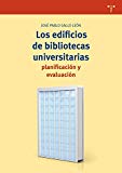 Los Edificios de bibliotecas universitarias : planificación y evaluación / José Pablo Gallo León