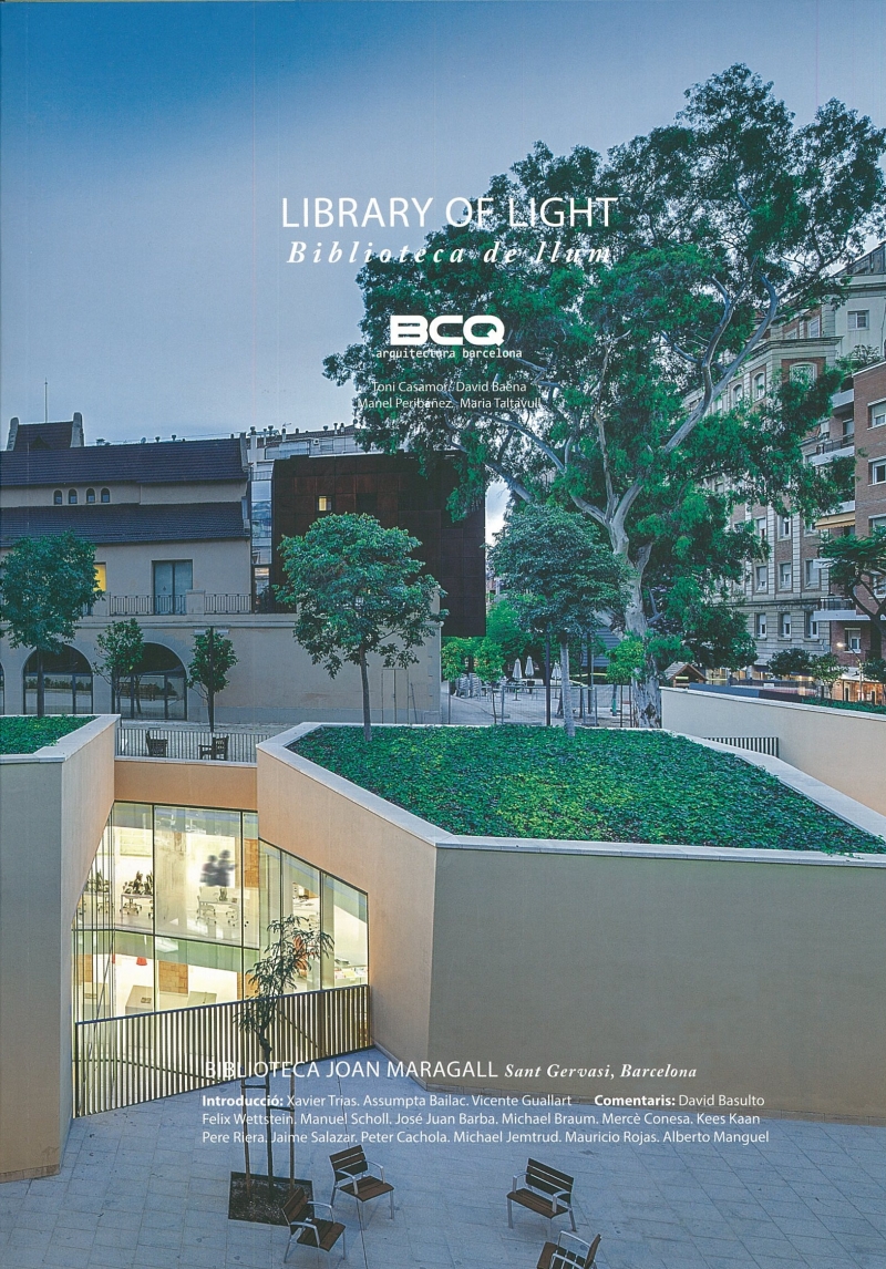 Library of light = Biblioteca de llum : Biblioteca Joan Maragall, Sant Gervasi, Barcelona / BCQ Arquitectura Barcelona: Toni Casamor ... [et al.] ;  introducció: Xavier Trias, Assumpta Bailac, Vicente Guallart ; comentaris: David Basulto ... [et al.] ; [traducció: Leticia Baena]