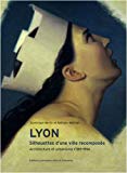 Lyon : silhouettes d'une ville recomposée : architecture et urbanisme, 1789-1914 / Dominique Bertin et Nathalie Mathian ; préface de Gérard Collomb