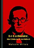 Le Corbusier, the dishonest architect / by Malcolm Millais