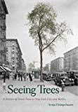 Seeing trees : a history of street trees in New York City and Berlin / Sonja Dümpelmann