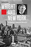 Wright and New York : the making of America's architect / Anthony Alofsin