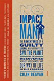 No impact man : the adventures of a guilty liberal who attempts to save the planet, and the discoveries he makes about himself and our way of life in the process / Colin Beavan
