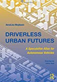 Driverless urban futures : a speculative atlas for autonomous vehicles / AnnaLisa Meyboom ; drawings by Lőrinc Vass