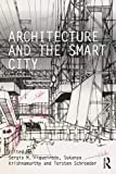 Architecture and the smart city / edited by Sergio M. Figueiredo, Sukanya Krishnamurthy and Torsten Schroeder