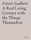 A real living contact with the things themselves : essays on architecture / Irénée Scalbert ; edited by Thomas Weaver