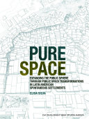 Pure space : expanding the public sphere through public space transformations in Latin American spontaneous settlements / Elisa Silva
