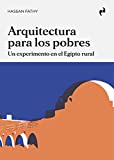 Arquitectura para los pobres : un experimento en el Egipto rural / Hassan Fathy ; prólogo de Francis Kéré ; traducción de Cristina Ramos
