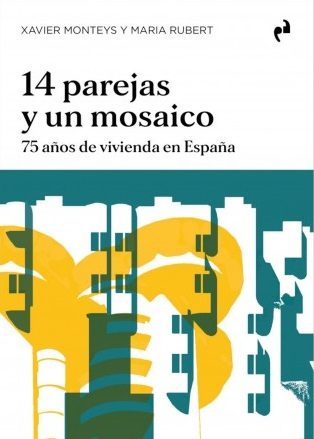 14 parejas y un mosaico : 75 años de vivienda en España / Xavier Monteys y Maria Rubert