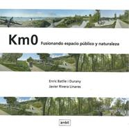 Km0 : fusionando espacio público y naturaleza / Enric Batlle i Durany, Javier Rivera Linares