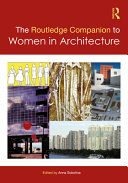 The Routledge companion to women in architecture / edited by Anna Sokolina