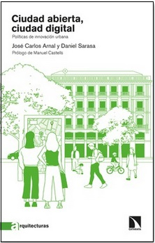 Ciudad abierta, ciudad digital : políticas de innovación urbana / José Carlos Arnal y Daniel Sarasa ; prólogo de Manuel Castells