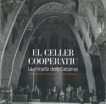 El Celler cooperatiu : la mirada dels Cabanas / coordinació, assessorament i retoc fotogàfic: Carles Cabanas Rosell ; comissariat: Alba Rodríguez (Museus de Sant Cugat)