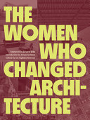 The women who changed architecture / edited by Jan Cigliano Hartman ; foreword by Beverly Willis ; introduction by Amale Andraos ; Sarah Allaback [i 3 més] ; with Lori Brown [i 5 més]