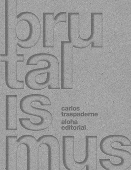 Brutalismus / Carlos Traspaderne ; traducción inglesa: Jennifer Bryce ; traducción francesa: Sylvia Ortega