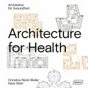 Architecture for health = Architektur für gesundheit / Christine Nickl-Weller ; Hans Nickl ; translation: Benjamin Liebelt