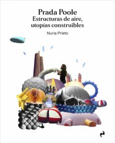 Prada Poole : estructuras de aire, utopías construíbles / Nuria Prieto