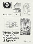 Thinking design : blueprint for an architecture of typology / Andreas Lechner