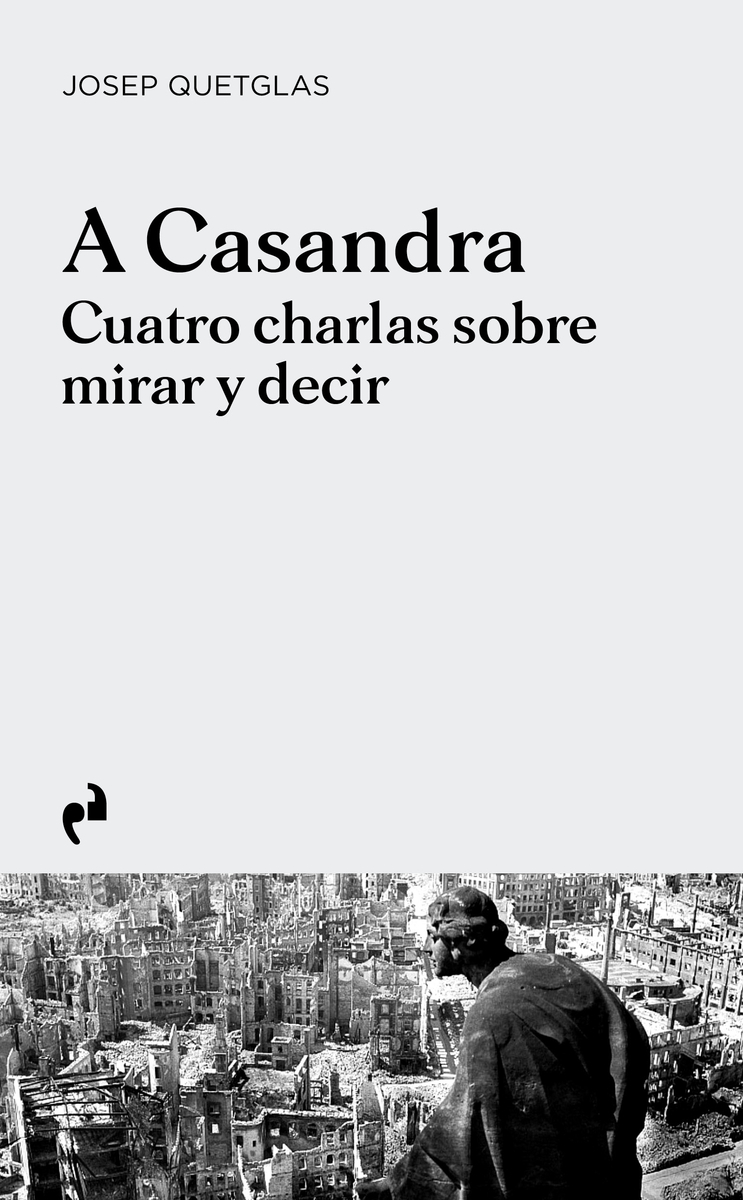 A Casandra : cuatro charlas sobre mirar y decir / Josep Quetglas