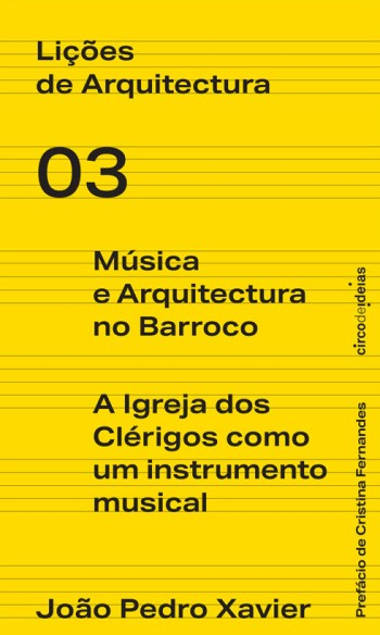 Música e arquitectura no Barroco : a Igreja dos Clérigos como um instrumento musical / João Pedro Xavier ; prefácio de Cristina Fernandes