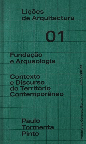 Fundaçao e arqueologia : contexto e discurso do território contemporâneo / Paulo Tormenta Pinto ; prefāacio de Gonçalo Byrne