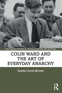 Colin Ward and the art of everyday anarchy / Sophie Scott-Brown