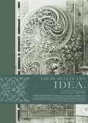 Louis Sullivan's idea / curated and written by Tim Samuelson ; edited and designed by Chris Ware