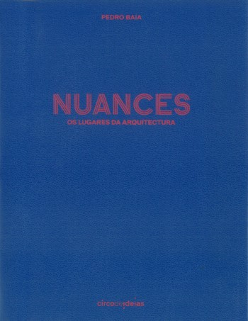 Nuances : os lugares da arquitectura / Pedro Baía ; prefácio Luís Santiago Baptista