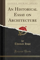 An historical essay on architecture / by the late Thomas Hope ; illustrated from drawings made by him in Italy and Germany