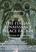 The Italian Renaissance palace facade : structures of authority, surfaces of sense / Charles Burroughs
