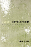 Uneven development : nature, capital, and the production of space / Neil Smith ; with a new afterword by the author and a foreword by David Harvey