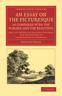 An Essay on the picturesque : as compared with the sublime and the beautiful : and on the use of studying pictures, for the purpose of improving real landscape / Uvedale Price