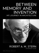 Between memory and invention : my journey in architecture / Robert A.M. Stern with Leopoldo Villardi