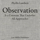 Observation is a constant that underlies all approaches / Phyllis Lambert