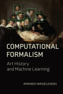 Computational formalism : art history and machine learning / Amanda Wasielewski