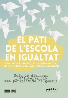 El Pati de l'escola en igualtat : guia de diagnosi i d'intervenció amb perspectiva de gènere / Dafne Saldaña Blasco, Julia Goula Mejón, Helena Cardona Tamayo i Carla Amat Garcia