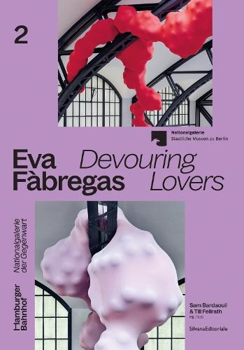 Eva Fàbregas : devouring lovers / Für die / for the Nationalgalerie, Staatliche Museen zu Berlin ; herausgegeben von / edited by Sam Bardaouil, Till Fellrath, Anna-Catharina Gebbers