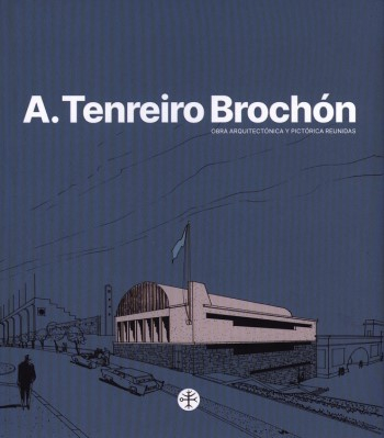 A. Tenreiro Brochón : obra arquitectónica y pictórica reunidas / edición a cargo de Antonio S. Río Vázquez