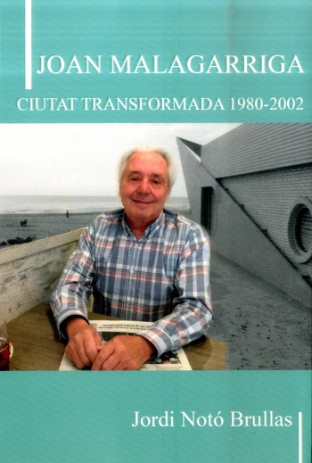 Joan Malagarriga : ciutat transformada 1980-2002 / Jordi Notó Brullas