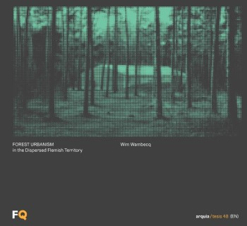 Forest urbanism in the dispersed Flemish territory / Wim Wambecq ; foreword: Bruno de Meulder